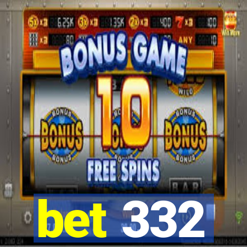 bet 332